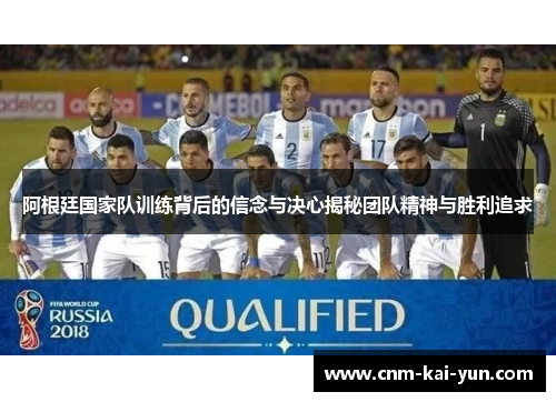 阿根廷国家队训练背后的信念与决心揭秘团队精神与胜利追求