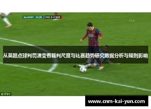 从英超点球判罚演变看裁判尺度与比赛趋势研究数据分析与规则影响 从英超点球判罚演变看裁判尺度与比赛趋势研究数据分析与规则影响