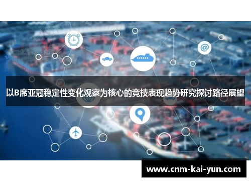 以B席亚冠稳定性变化观察为核心的竞技表现趋势研究探讨路径展望