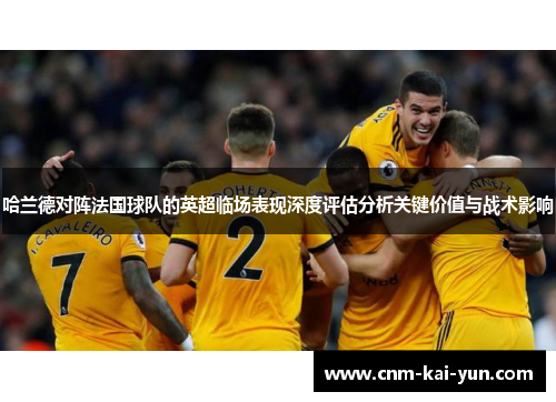 哈兰德对阵法国球队的英超临场表现深度评估分析关键价值与战术影响