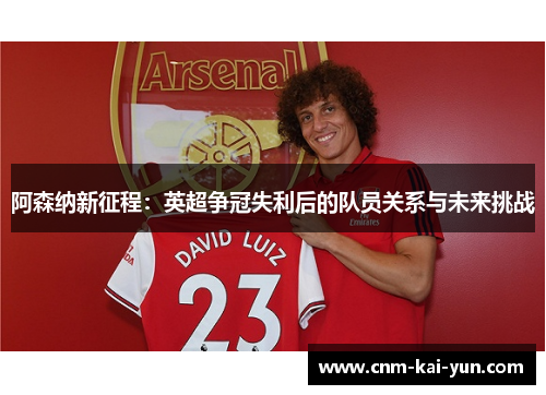 阿森纳新征程：英超争冠失利后的队员关系与未来挑战