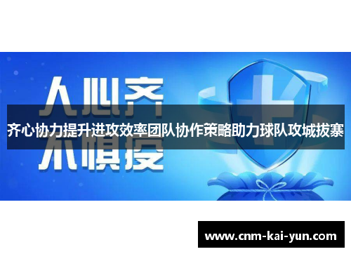 齐心协力提升进攻效率团队协作策略助力球队攻城拔寨 齐心协力提升进攻效率团队协作策略助力球队攻城拔寨